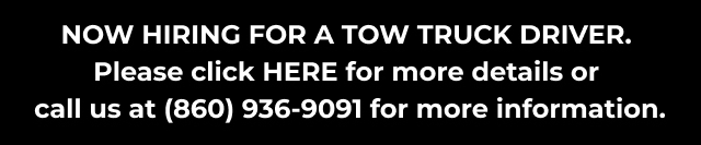 NOW HIRING FOR A TOW TRUCK DRIVER. Please click HERE for more details or call us at (860) 936-9091 for more information.